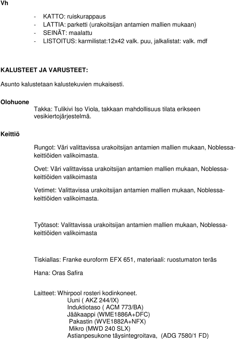 Ovet: Väri valittavissa urakoitsijan antamien mallien mukaan, Noblessakeittiöiden Vetimet: Valittavissa urakoitsijan antamien mallien mukaan, Noblessakeittiöiden.