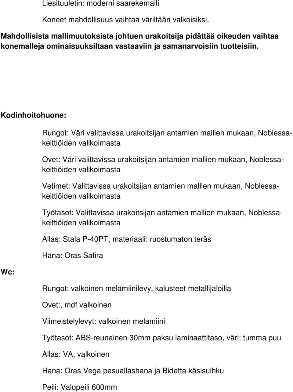 Kodinhoitohuone: Wc: Rungot: Väri valittavissa urakoitsijan antamien mallien mukaan, Noblessakeittiöiden Ovet: Väri valittavissa urakoitsijan antamien mallien mukaan, Noblessakeittiöiden Vetimet: