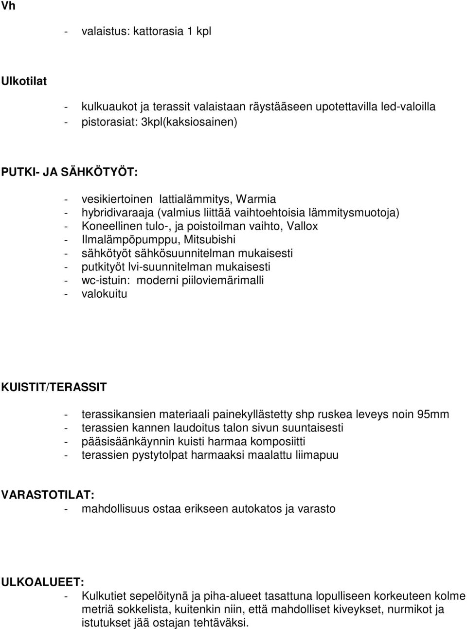 mukaisesti - wc-istuin: moderni piiloviemärimalli - valokuitu KUISTIT/TERASSIT - terassikansien materiaali painekyllästetty shp ruskea leveys noin 95mm - terassien kannen laudoitus talon sivun