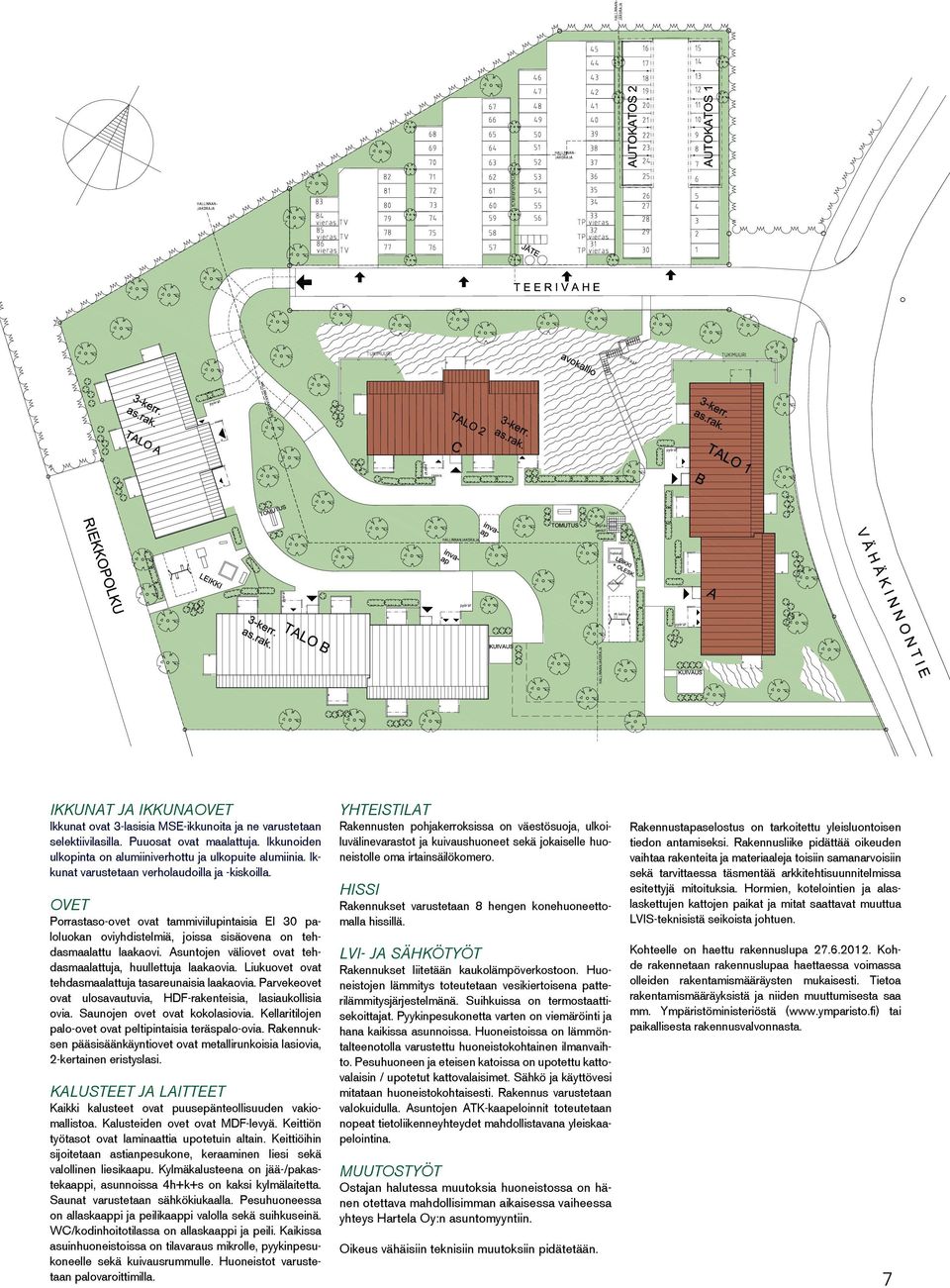 Asuntojen väliovet ovat tehdasmaalattuja, huullettuja laakaovia. iukuovet ovat tehdasmaalattuja tasareunaisia laakaovia. Parvekeovet ovat ulosavautuvia, HDF-rakenteisia, lasiaukollisia ovia.