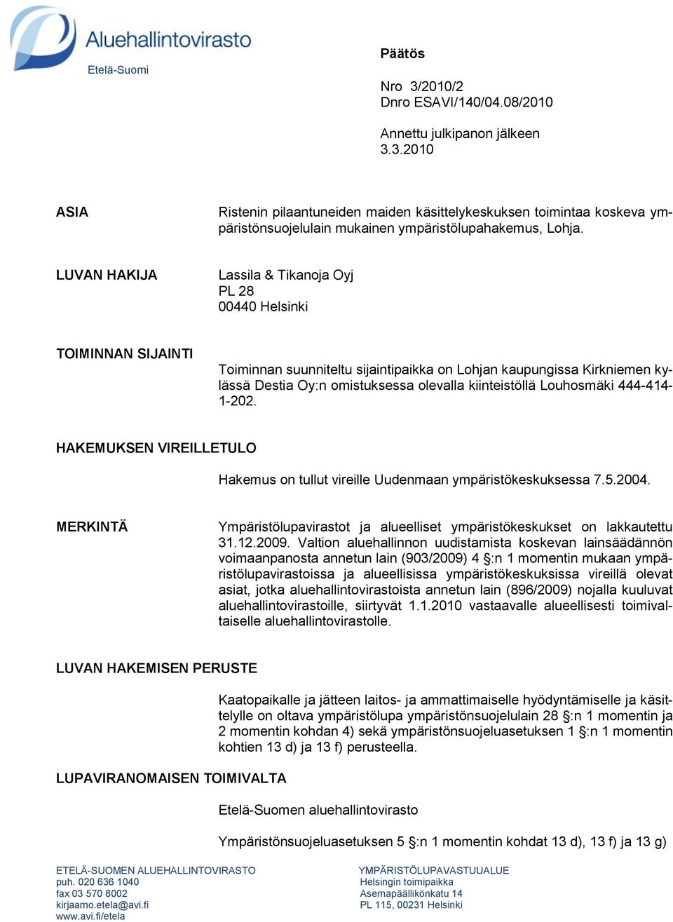 kiinteistöllä Louhosmäki 444-414- 1-202. HAKEMUKSEN VIREILLETULO Hakemus on tullut vireille Uudenmaan ympäristökeskuksessa 7.5.2004.