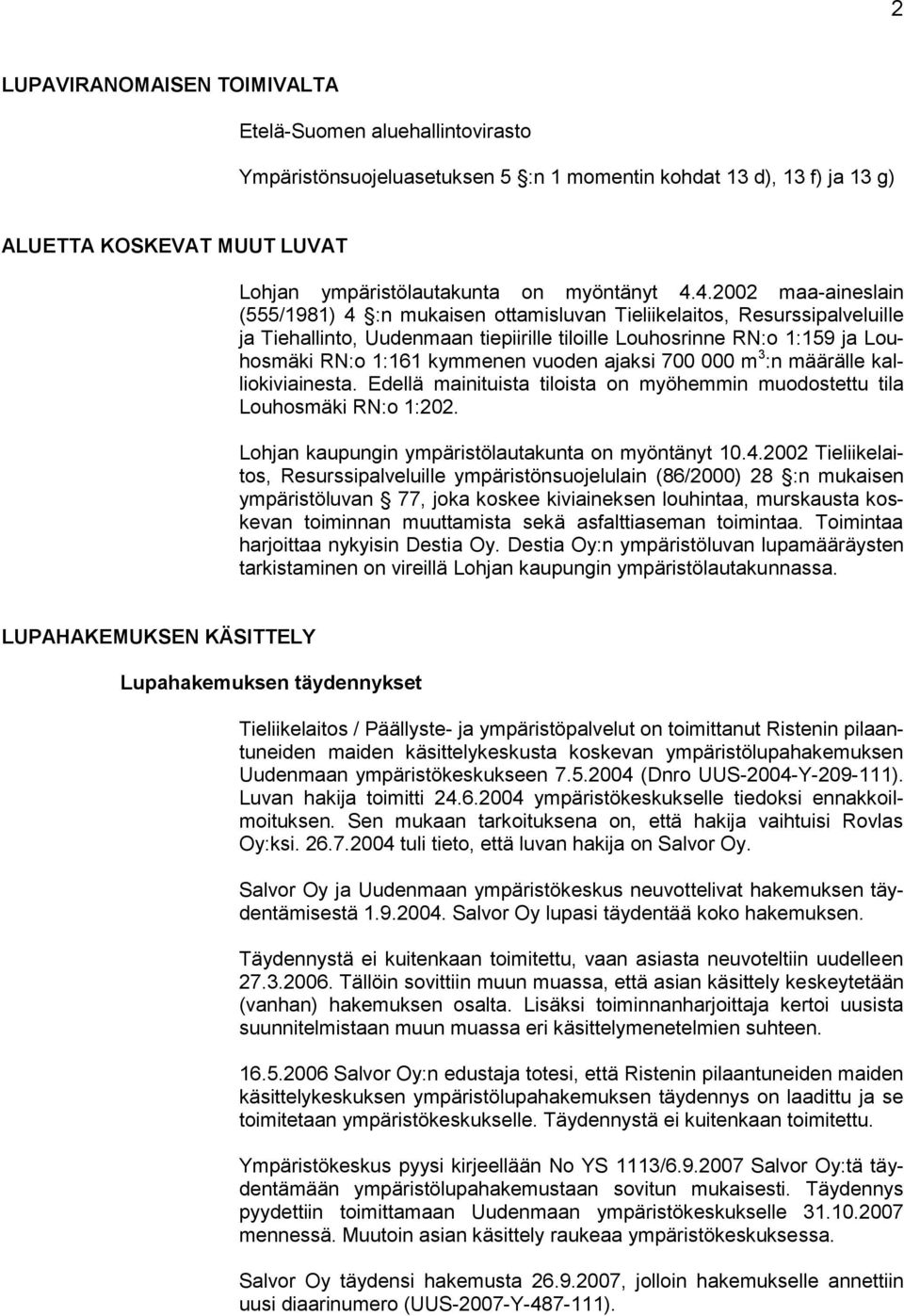 4.2002 maa-aineslain (555/1981) 4 :n mukaisen ottamisluvan Tieliikelaitos, Resurssipalveluille ja Tiehallinto, Uudenmaan tiepiirille tiloille Louhosrinne RN:o 1:159 ja Louhosmäki RN:o 1:161 kymmenen