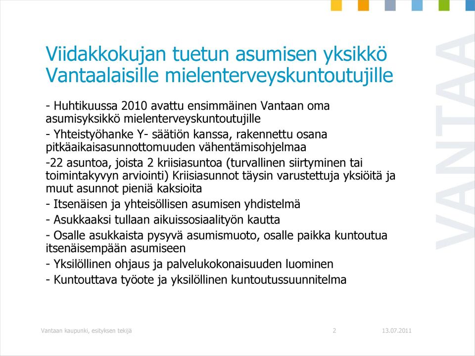 varustettuja yksiöitä ja muut asunnot pieniä kaksioita - Itsenäisen ja yhteisöllisen asumisen yhdistelmä - Asukkaaksi tullaan aikuissosiaalityön kautta - Osalle asukkaista pysyvä asumismuoto,