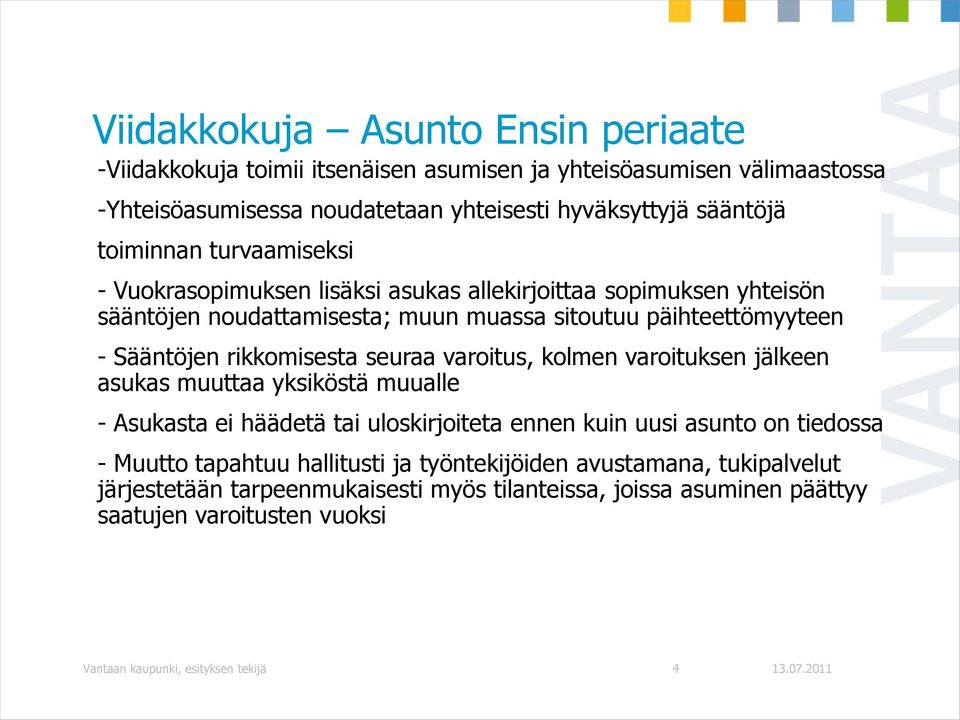 rikkomisesta seuraa varoitus, kolmen varoituksen jälkeen asukas muuttaa yksiköstä muualle - Asukasta ei häädetä tai uloskirjoiteta ennen kuin uusi asunto on tiedossa - Muutto