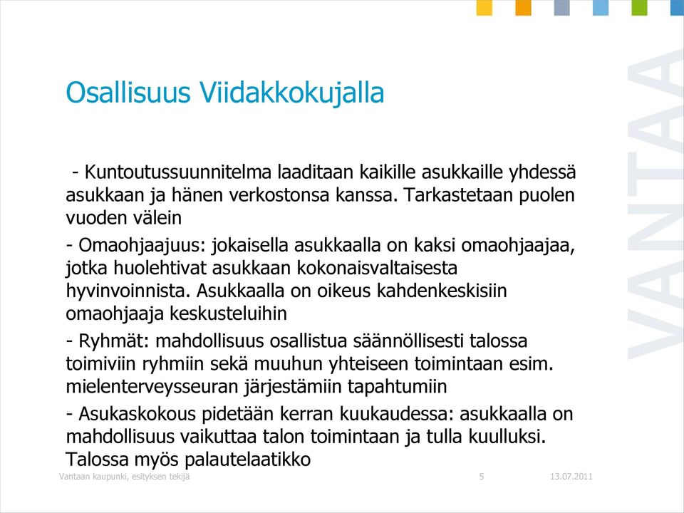 Asukkaalla on oikeus kahdenkeskisiin omaohjaaja keskusteluihin - Ryhmät: mahdollisuus osallistua säännöllisesti talossa toimiviin ryhmiin sekä muuhun yhteiseen toimintaan