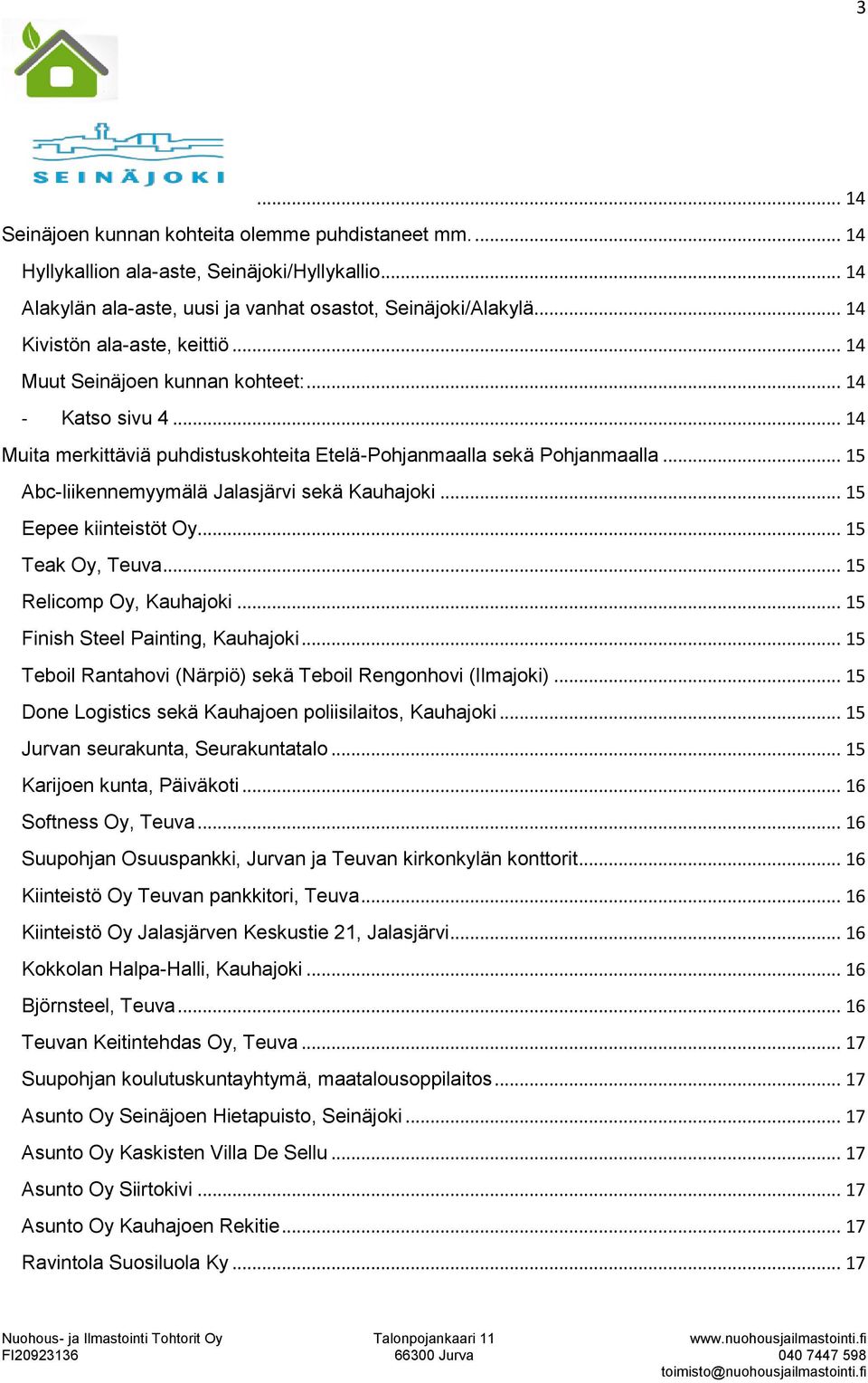 .. 15 Abc-liikennemyymälä Jalasjärvi sekä Kauhajoki... 15 Eepee kiinteistöt Oy... 15 Teak Oy, Teuva... 15 Relicomp Oy, Kauhajoki... 15 Finish Steel Painting, Kauhajoki.