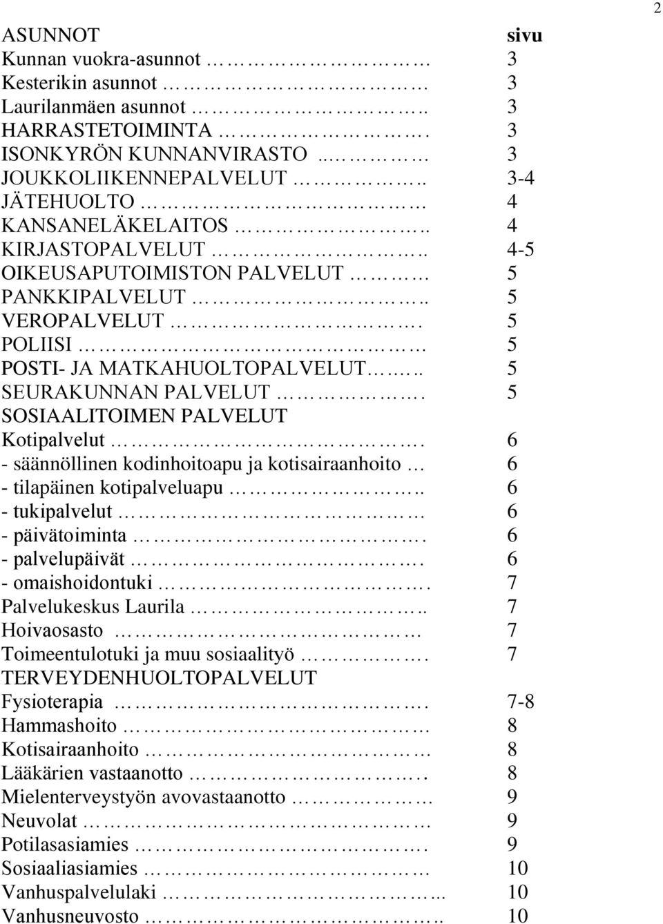 6 - säännöllinen kodinhoitoapu ja kotisairaanhoito 6 - tilapäinen kotipalveluapu.. 6 - tukipalvelut 6 - päivätoiminta. 6 - palvelupäivät. 6 - omaishoidontuki. 7 Palvelukeskus Laurila.