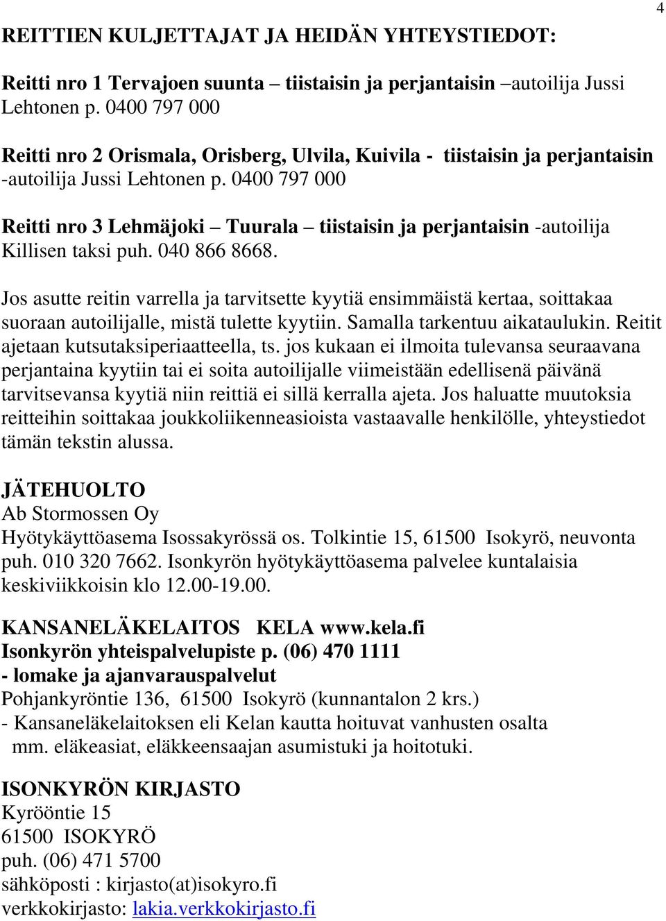 0400 797 000 Reitti nro 3 Lehmäjoki Tuurala tiistaisin ja perjantaisin -autoilija Killisen taksi puh. 040 866 8668.