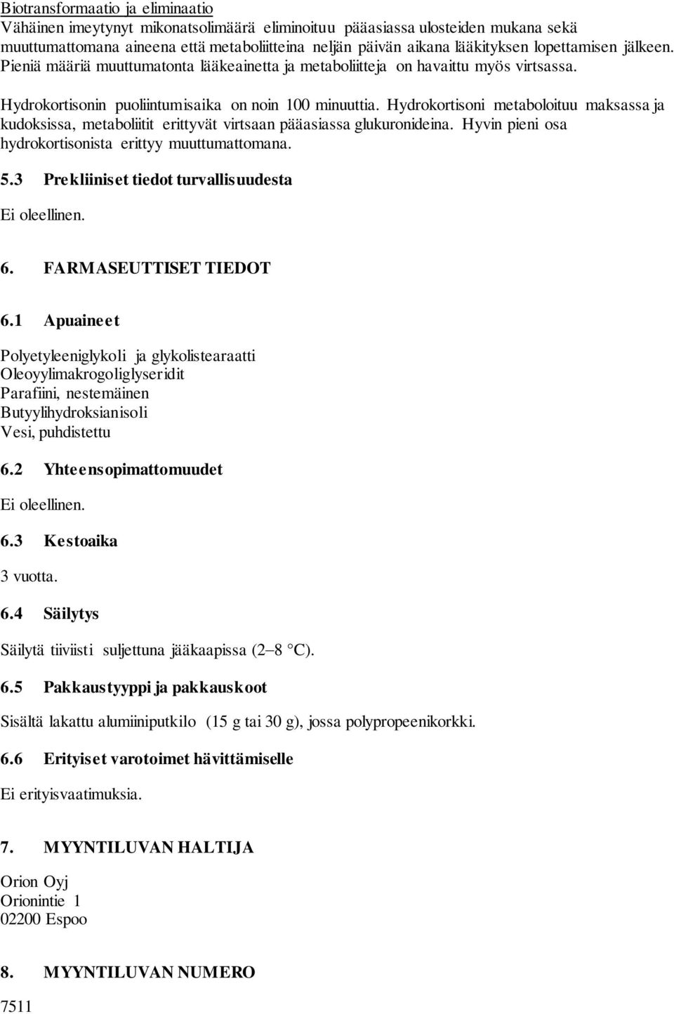 Hydrokortisoni metaboloituu maksassa ja kudoksissa, metaboliitit erittyvät virtsaan pääasiassa glukuronideina. Hyvin pieni osa hydrokortisonista erittyy muuttumattomana. 5.