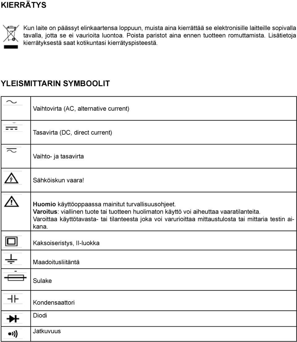 YLEISMITTARIN SYMBOOLIT Vaihtovirta (AC, alternative current) Tasavirta (DC, direct current) Vaihto- ja tasavirta Sähköiskun vaara! Huomio käyttöoppaassa mainitut turvallisuusohjeet.