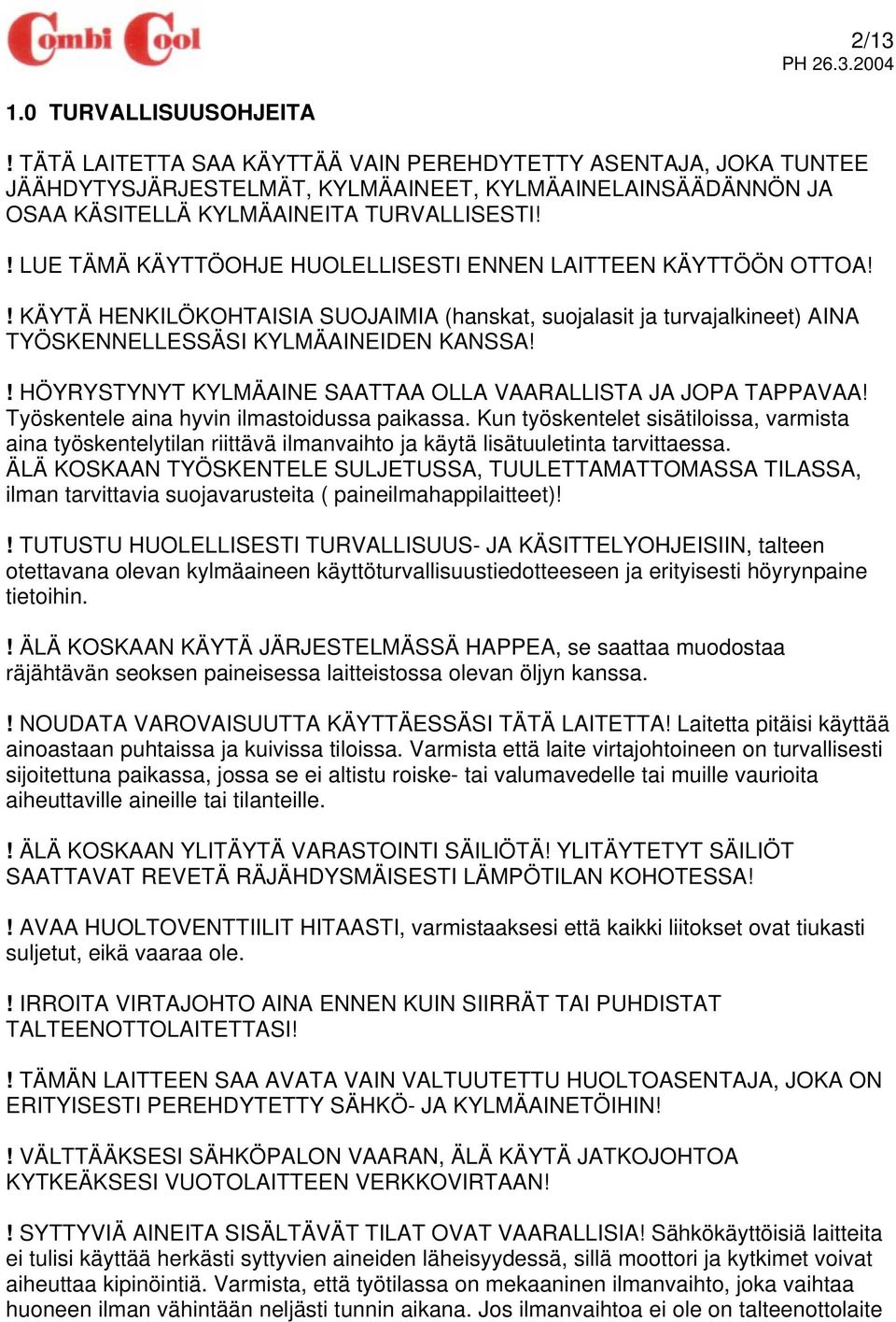 ! HÖYRYSTYNYT KYLMÄAINE SAATTAA OLLA VAARALLISTA JA JOPA TAPPAVAA! Työskentele aina hyvin ilmastoidussa paikassa.