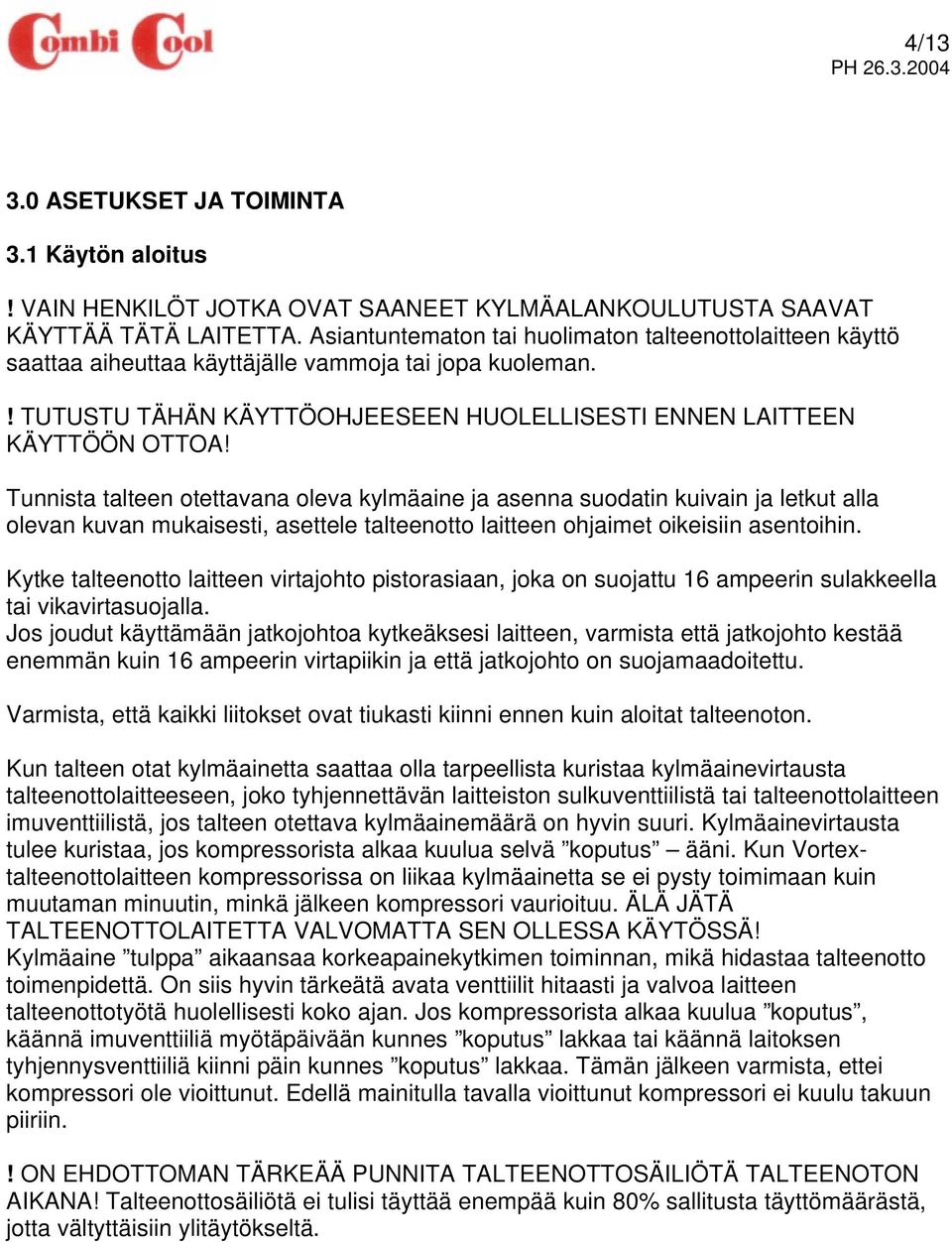 Tunnista talteen otettavana oleva kylmäaine ja asenna suodatin kuivain ja letkut alla olevan kuvan mukaisesti, asettele talteenotto laitteen ohjaimet oikeisiin asentoihin.