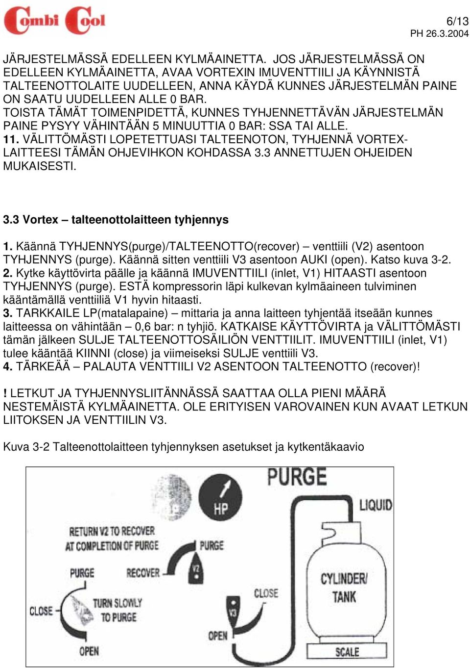 TOISTA TÄMÄT TOIMENPIDETTÄ, KUNNES TYHJENNETTÄVÄN JÄRJESTELMÄN PAINE PYSYY VÄHINTÄÄN 5 MINUUTTIA 0 BAR: SSA TAI ALLE. 11.
