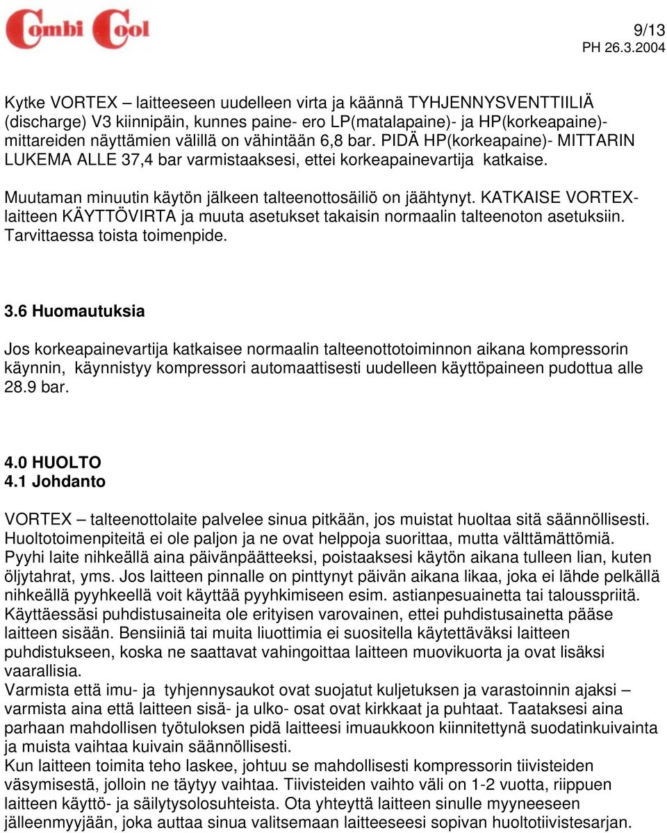 KATKAISE VORTEXlaitteen KÄYTTÖVIRTA ja muuta asetukset takaisin normaalin talteenoton asetuksiin. Tarvittaessa toista toimenpide. 3.