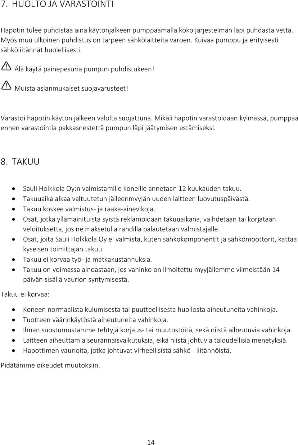 Mikäli hapotin varastoidaan kylmässä, pumppaa ennen varastointia pakkasnestettä pumpun läpi jäätymisen estämiseksi. 8. TAKUU Sauli Holkkola Oy:n valmistamille koneille annetaan kuukauden takuu.