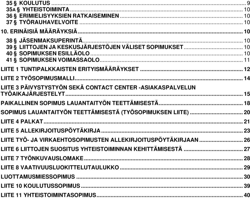 .. 14 LIITE 3 PÄIVYSTYSTYÖN SEKÄ CONTACT CENTER -ASIAKASPALVELUN TYÖAIKAJÄRJESTELYT... 15 PAIKALLINEN SOPIMUS LAUANTAITYÖN TEETTÄMISESTÄ... 18 SOPIMUS LAUANTAITYÖN TEETTÄMISESTÄ (TYÖSOPIMUKSEN LIITE).