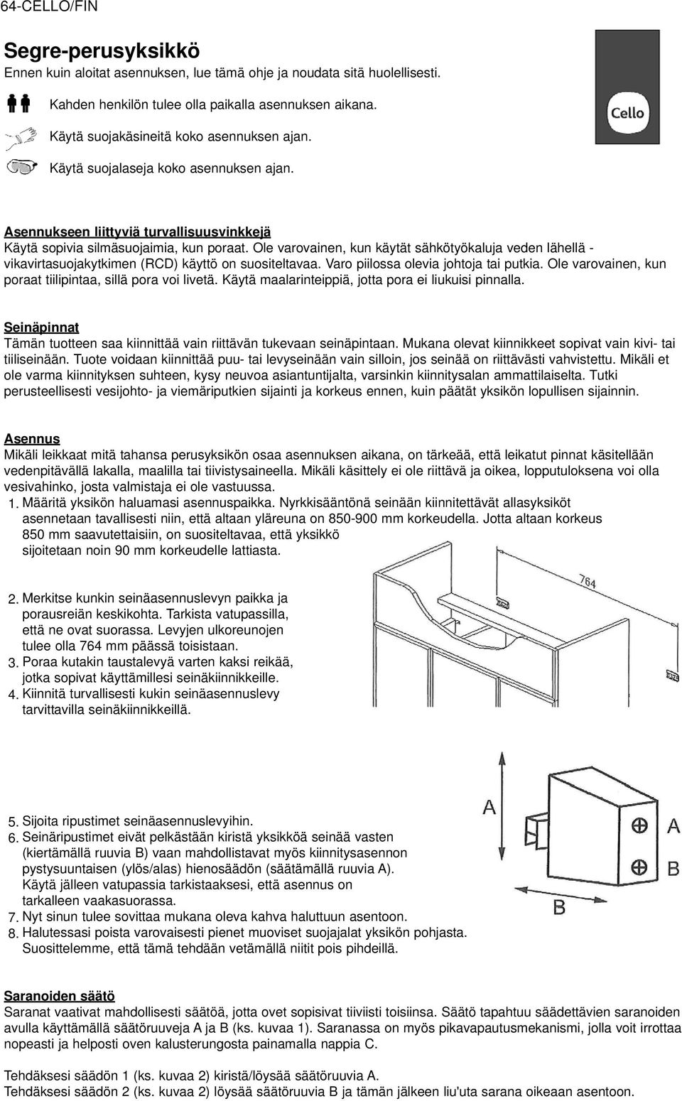 Ole varovainen, kun käytät sähkötyökaluja veden lähellä - vikavirtasuojakytkimen (RCD) käyttö on suositeltavaa. Varo piilossa olevia johtoja tai putkia.