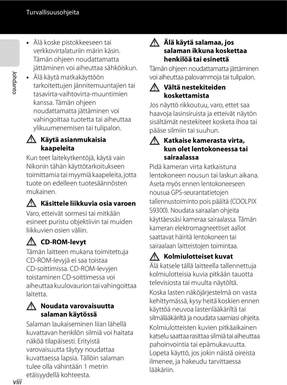 Tämän ohjeen noudattamatta jättäminen voi vahingoittaa tuotetta tai aiheuttaa ylikuumenemisen tai tulipalon.