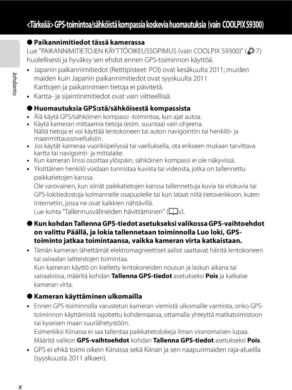 Japanin paikannimitiedot (Reittipisteet: POI) ovat kesäkuulta 2011; muiden maiden kuin Japanin paikannimitiedot ovat syyskuulta 2011 Karttojen ja paikannimien tietoja ei päivitetä.