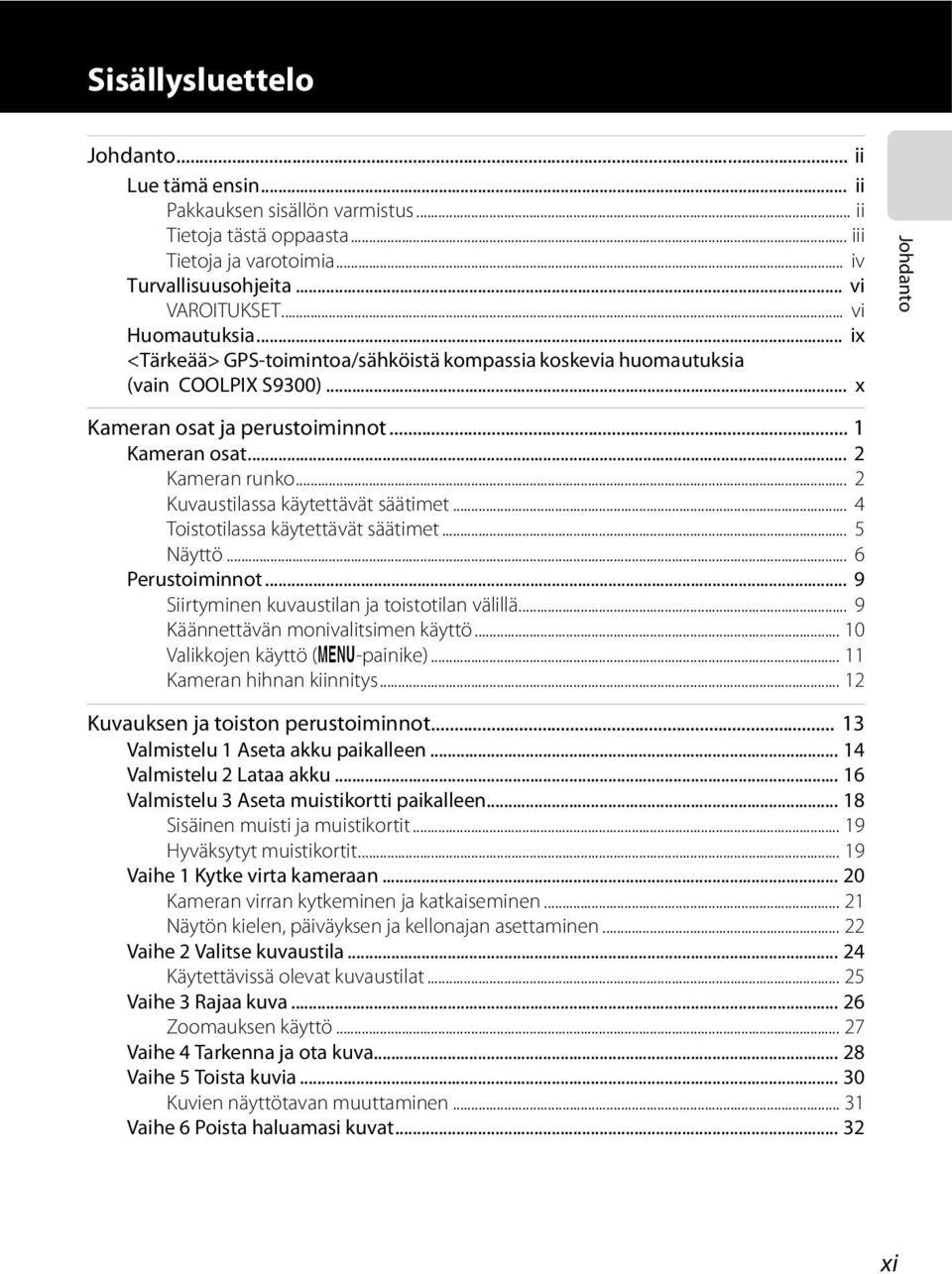 .. 2 Kuvaustilassa käytettävät säätimet... 4 Toistotilassa käytettävät säätimet... 5 Näyttö... 6 Perustoiminnot... 9 Siirtyminen kuvaustilan ja toistotilan välillä.