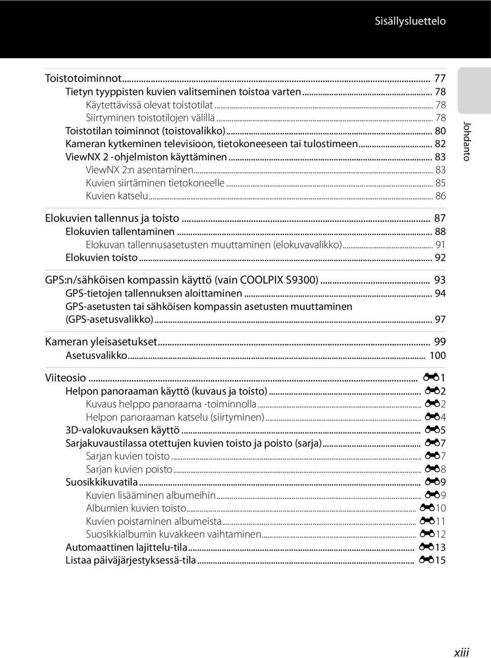.. 83 Kuvien siirtäminen tietokoneelle... 85 Kuvien katselu... 86 Johdanto Elokuvien tallennus ja toisto... 87 Elokuvien tallentaminen... 88 Elokuvan tallennusasetusten muuttaminen (elokuvavalikko).
