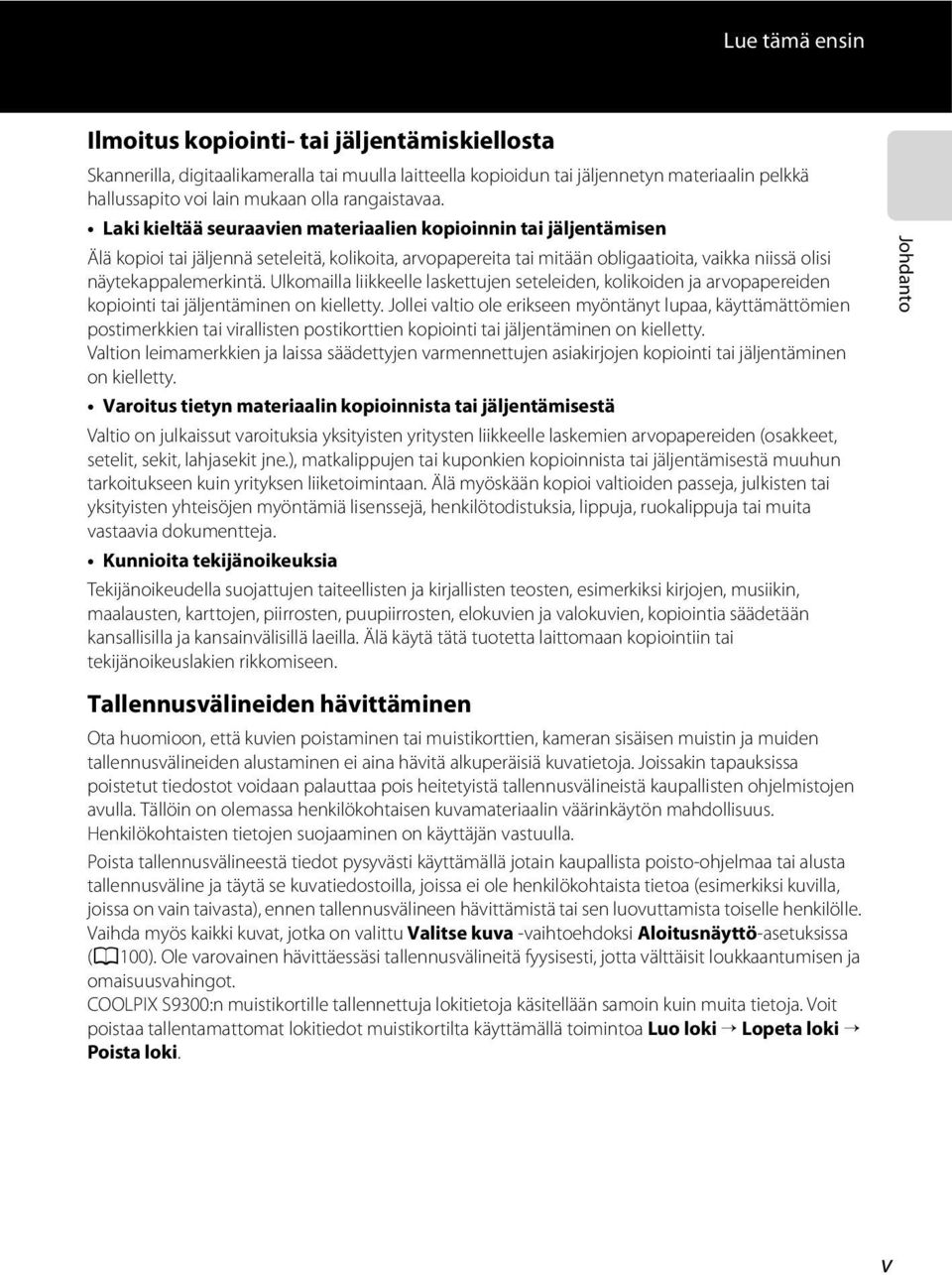 Laki kieltää seuraavien materiaalien kopioinnin tai jäljentämisen Älä kopioi tai jäljennä seteleitä, kolikoita, arvopapereita tai mitään obligaatioita, vaikka niissä olisi näytekappalemerkintä.