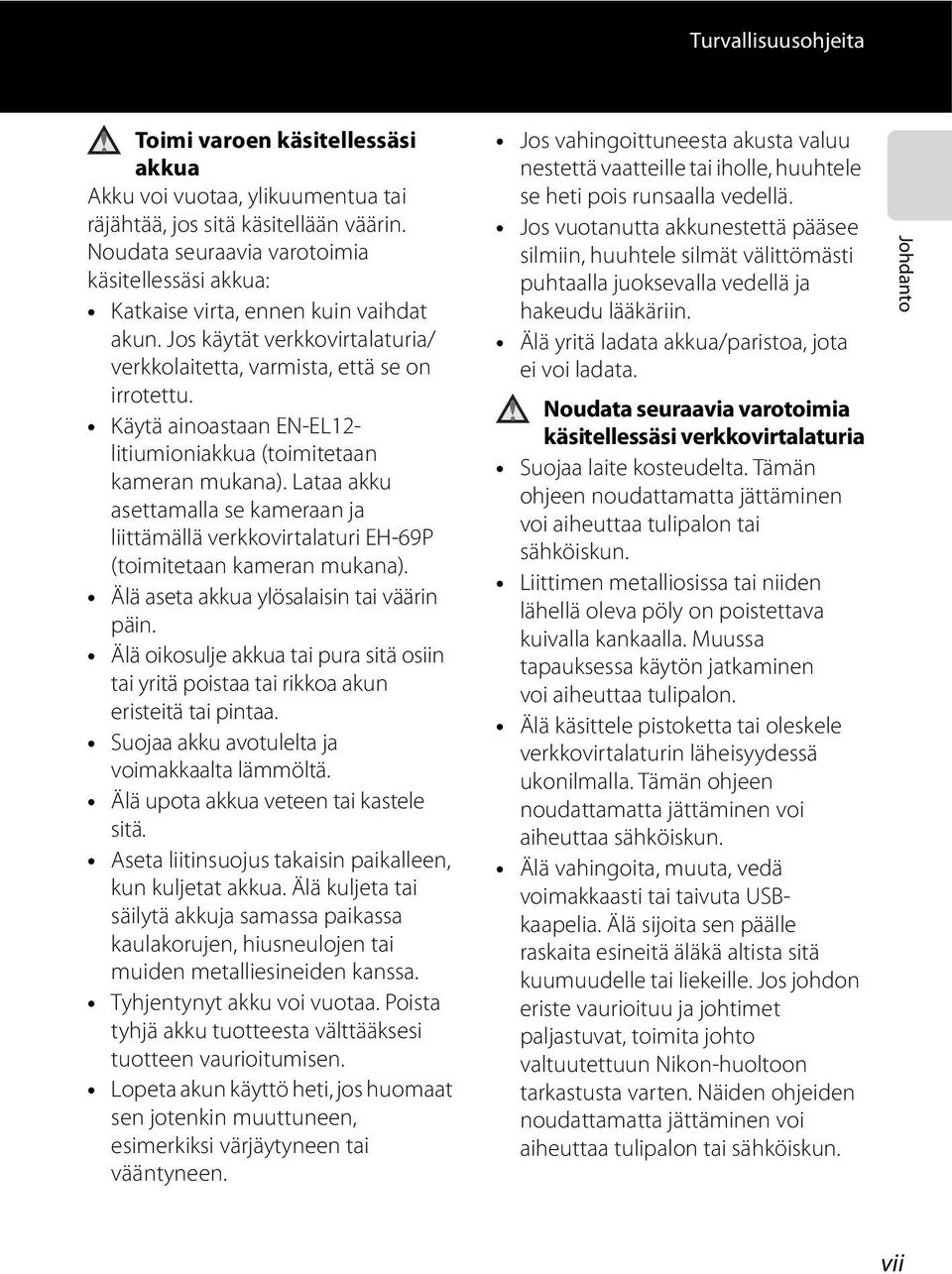 Käytä ainoastaan EN-EL12- litiumioniakkua (toimitetaan kameran mukana). Lataa akku asettamalla se kameraan ja liittämällä verkkovirtalaturi EH-69P (toimitetaan kameran mukana).