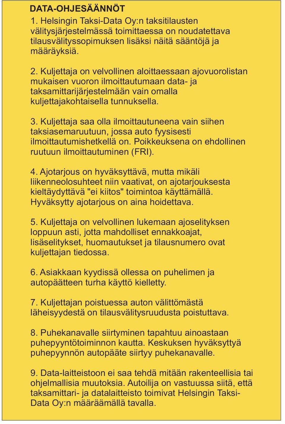 Kuljettaja saa olla ilmoittautuneena vain siihen taksiasemaruutuun, jossa auto fyysisesti ilmoittautumishetkellä on. Poikkeuksena on ehdollinen ruutuun ilmoittautuminen (FRI). 4.