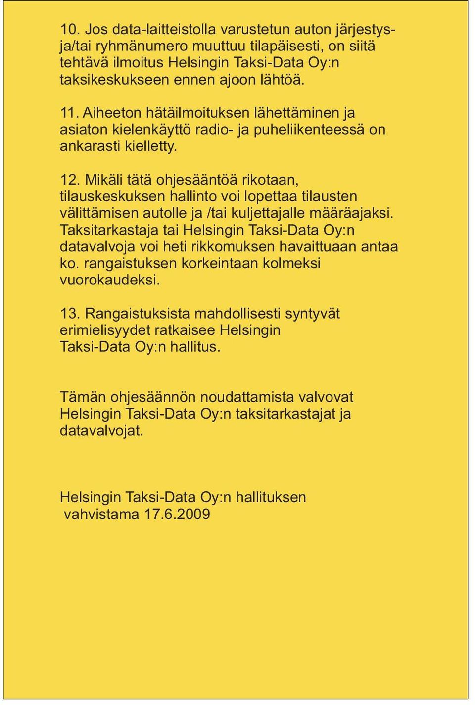 Mikäli tätä ohjesääntöä rikotaan, tilauskeskuksen hallinto voi lopettaa tilausten välittämisen autolle ja /tai kuljettajalle määräajaksi.