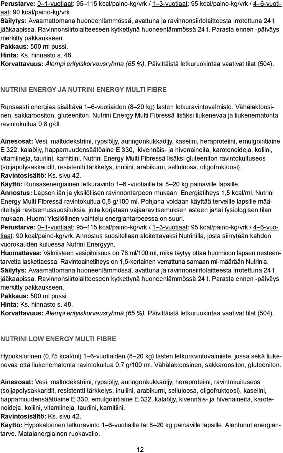 Korvattavuus: Alempi erityiskorvausryhmä (65 %). Päivittäistä letkuruokintaa vaativat tilat (504).
