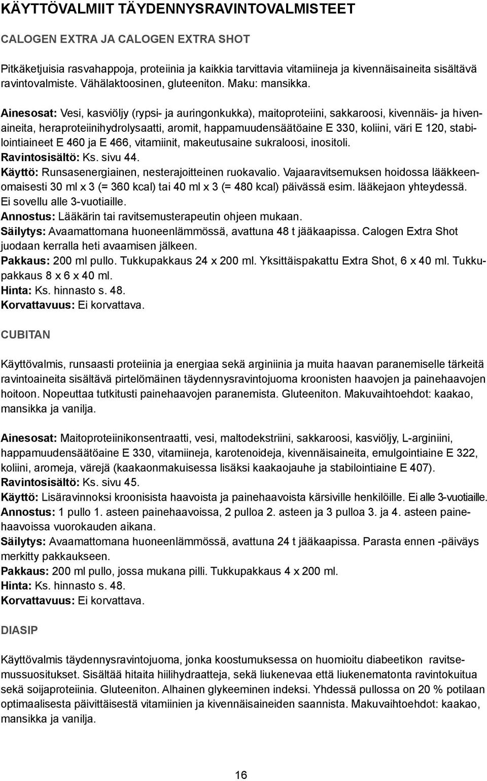 Ainesosat: Vesi, kasviöljy (rypsi- ja auringonkukka), maitoproteiini, sakkaroosi, kivennäis- ja hivenaineita, heraproteiinihydrolysaatti, aromit, happamuudensäätöaine E 330, koliini, väri E 120,