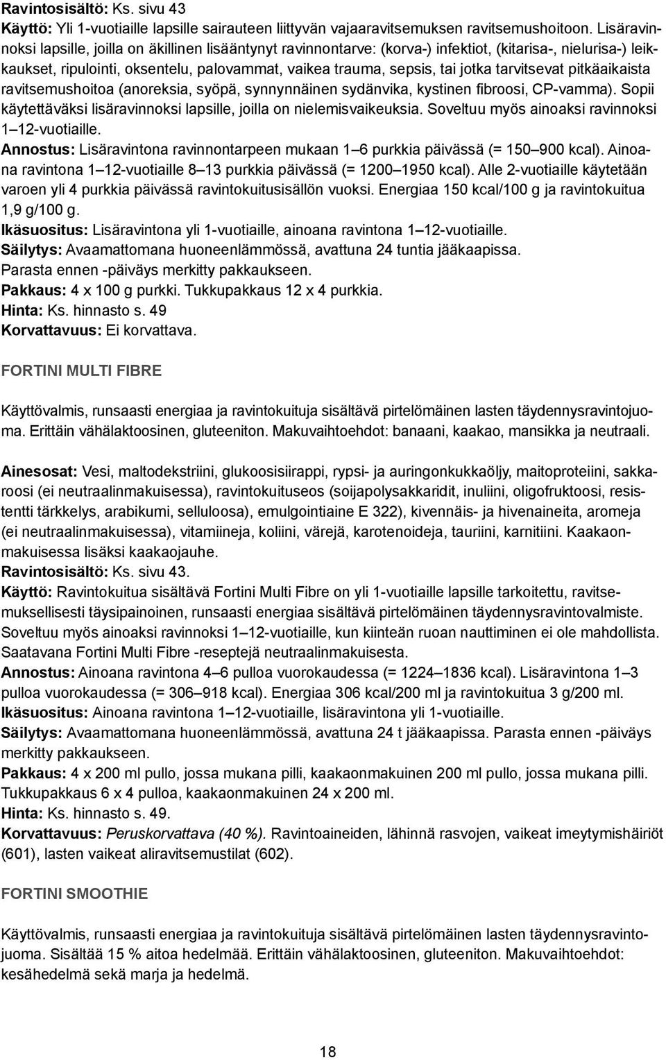 tarvitsevat pitkäaikaista ravitsemushoitoa (anoreksia, syöpä, synnynnäinen sydänvika, kystinen fibroosi, CP-vamma). Sopii käytettäväksi lisäravinnoksi lapsille, joilla on nielemisvaikeuksia.