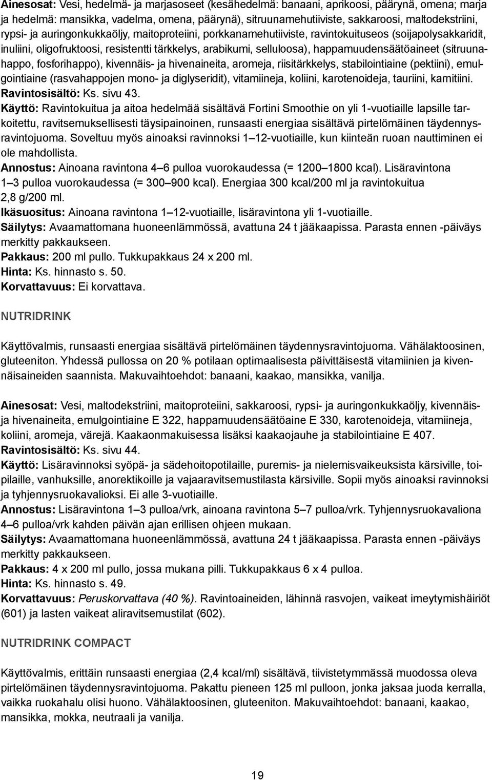happamuudensäätöaineet (sitruunahappo, fosforihappo), kivennäis- ja hivenaineita, aromeja, riisitärkkelys, stabilointiaine (pektiini), emulgointiaine (rasvahappojen mono- ja diglyseridit),