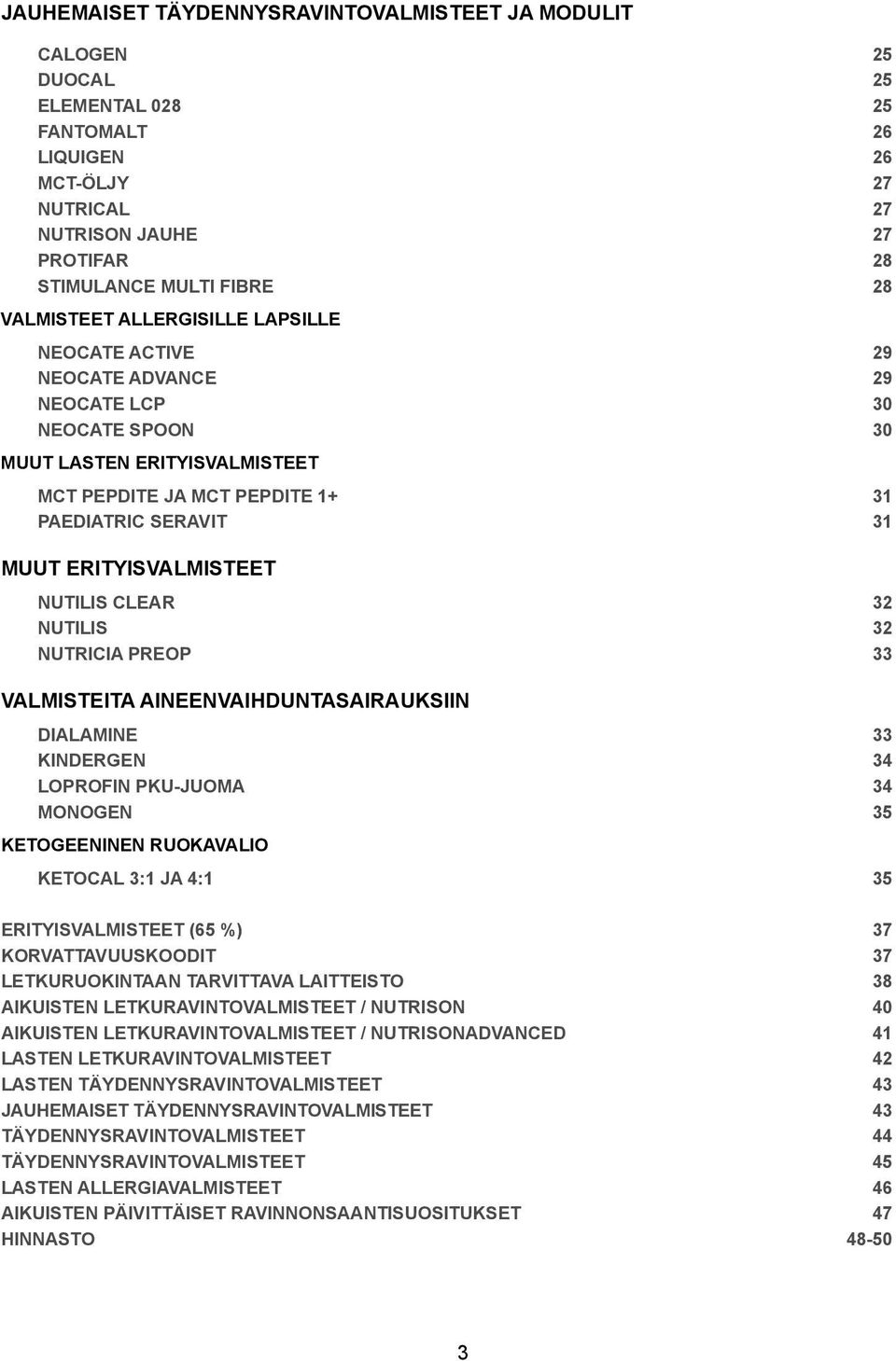 ERITYISVALMISTEET NUTILIS CLEAR 32 NUTILIS 32 NUTRICIA PREOP 33 VALMISTEITA AINEENVAIHDUNTASAIRAUKSIIN DIALAMINE 33 KINDERGEN 34 LOPROFIN PKU-JUOMA 34 MONOGEN 35 KETOGEENINEN RUOKAVALIO KETOCAL 3:1