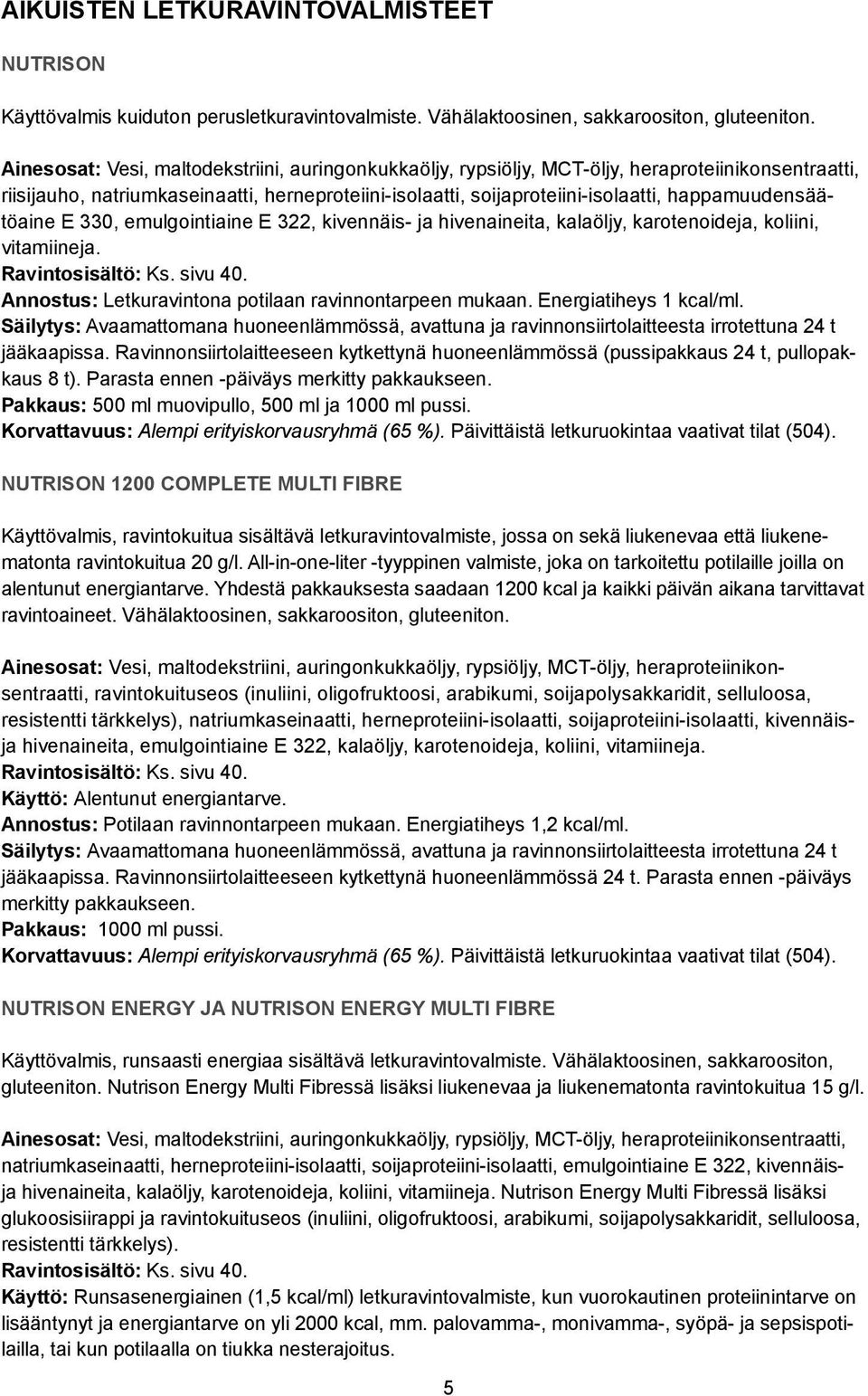 happamuudensäätöaine E 330, emulgointiaine E 322, kivennäis- ja hivenaineita, kalaöljy, karotenoideja, koliini, vitamiineja. Ravintosisältö: Ks. sivu 40.