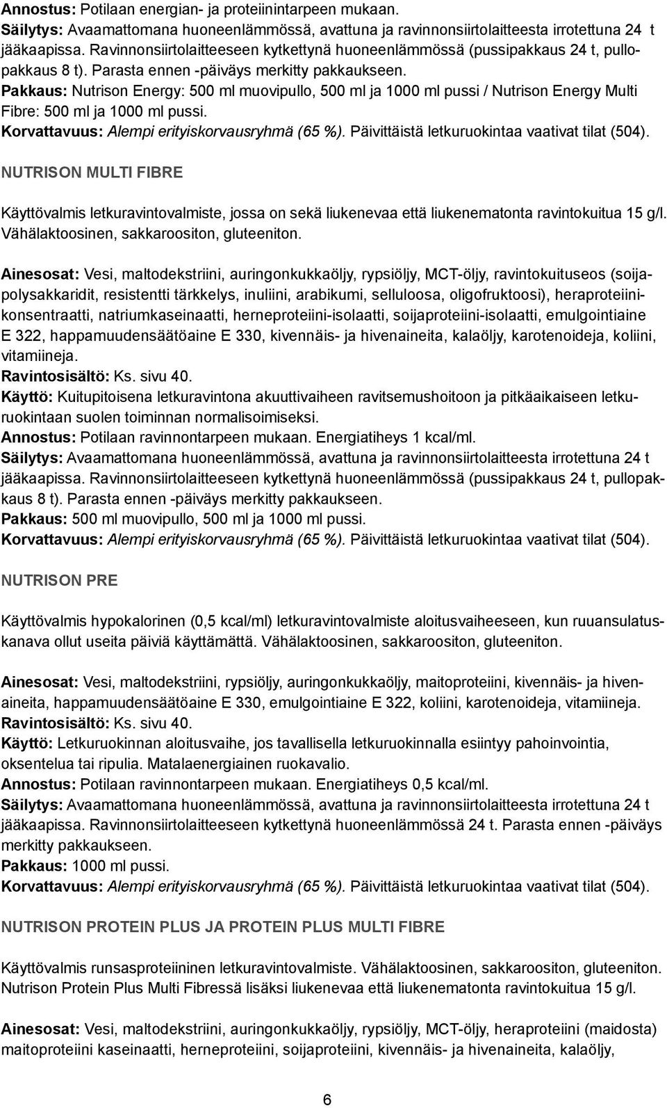 Parasta ennen -päiväys Pakkaus: Nutrison Energy: 500 ml muovipullo, 500 ml ja 1000 ml pussi / Nutrison Energy Multi Fibre: 500 ml ja 1000 ml pussi. Korvattavuus: Alempi erityiskorvausryhmä (65 %).