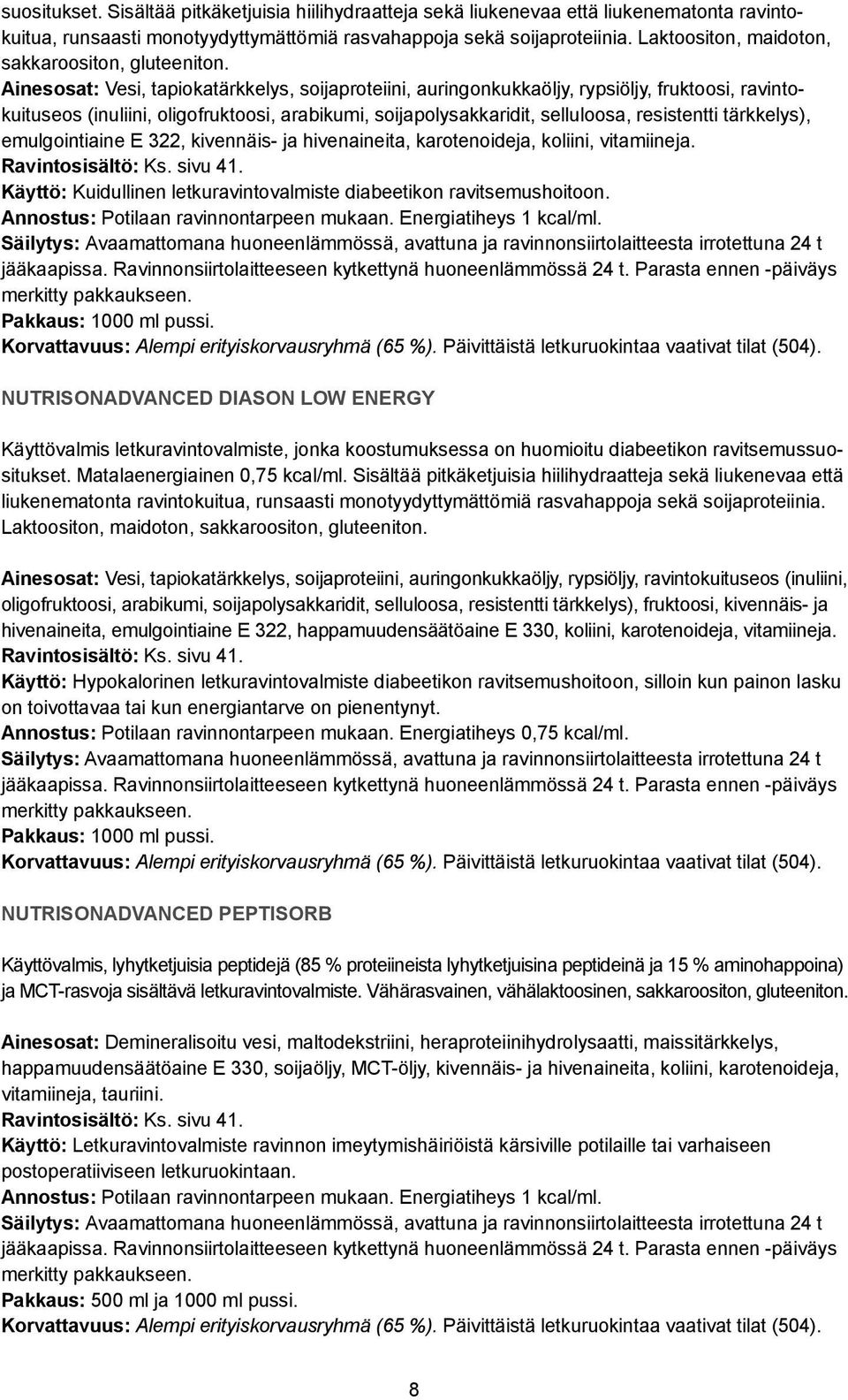 Ainesosat: Vesi, tapiokatärkkelys, soijaproteiini, auringonkukkaöljy, rypsiöljy, fruktoosi, ravintokuituseos (inuliini, oligofruktoosi, arabikumi, soijapolysakkaridit, selluloosa, resistentti