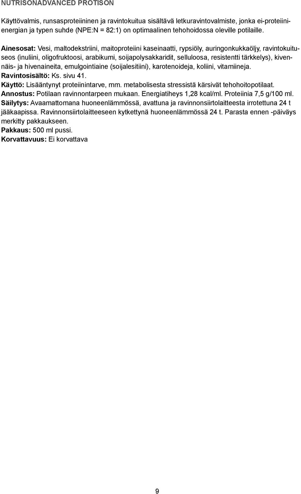 Ainesosat: Vesi, maltodekstriini, maitoproteiini kaseinaatti, rypsiöly, auringonkukkaöljy, ravintokuituseos (inuliini, oligofruktoosi, arabikumi, soijapolysakkaridit, selluloosa, resistentti