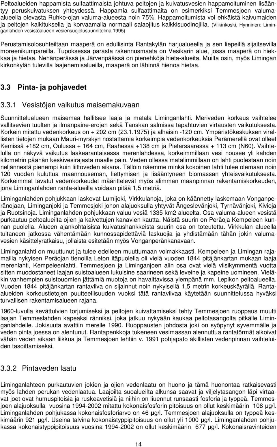 Happamoitumista voi ehkäistä kaivumaiden ja peltojen kalkituksella ja korvaamalla normaali salaojitus kalkkisuodinojilla.