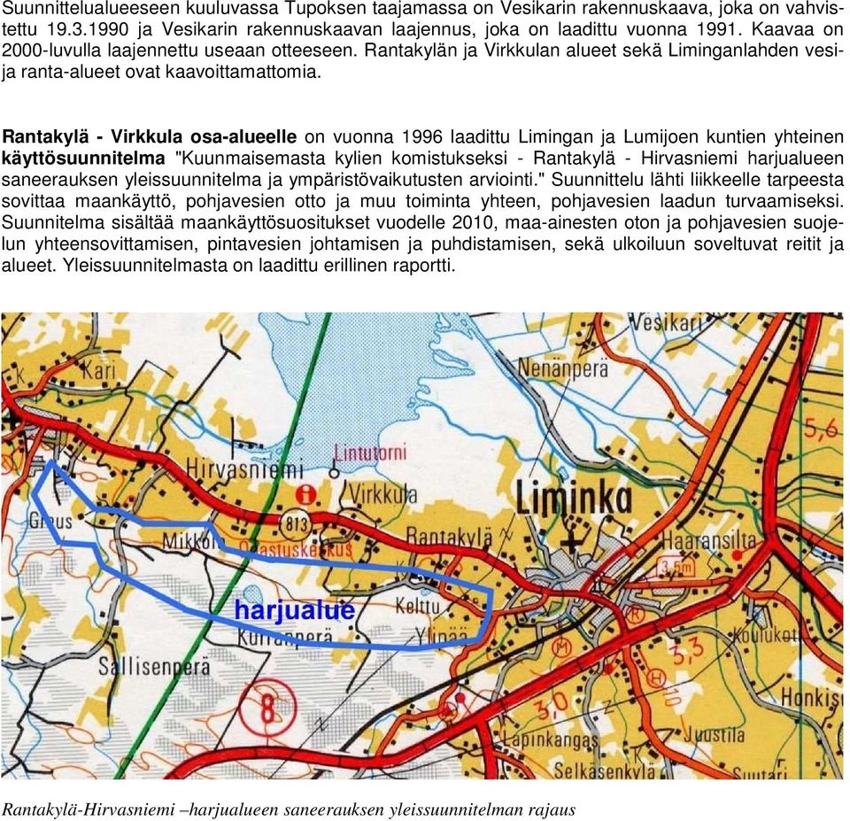 Rantakylä - Virkkula osa-alueelle on vuonna 1996 laadittu Limingan ja Lumijoen kuntien yhteinen käyttösuunnitelma "Kuunmaisemasta kylien komistukseksi - Rantakylä - Hirvasniemi harjualueen