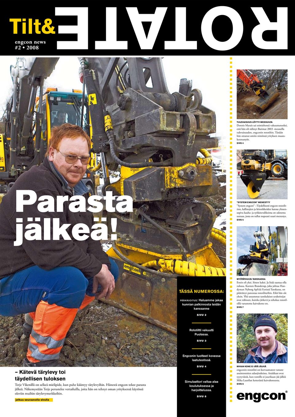 SYSTEM ENGCON MENESTYY System engcon Täydellisesti engcon rototilttien, kallistajien ja kiinnikkeiden kanssa yhteensopiva kauha- ja työlaitevalikoima on odotettu uutuus, josta on tullut nopeasti
