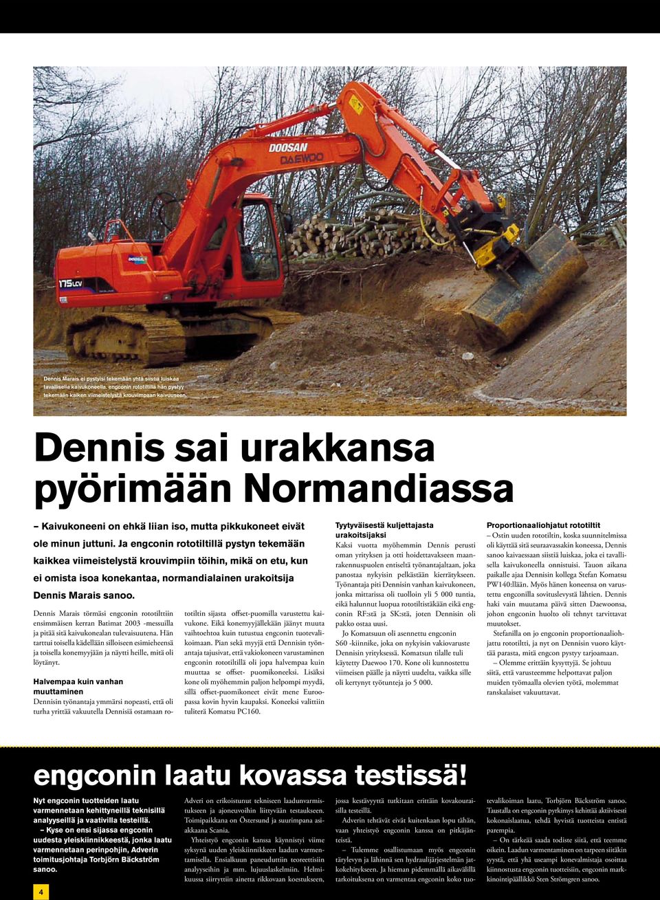Ja engconin rototiltillä pystyn tekemään kaikkea viimeistelystä krouvimpiin töihin, mikä on etu, kun ei omista isoa konekantaa, normandialainen urakoitsija Dennis Marais sanoo.