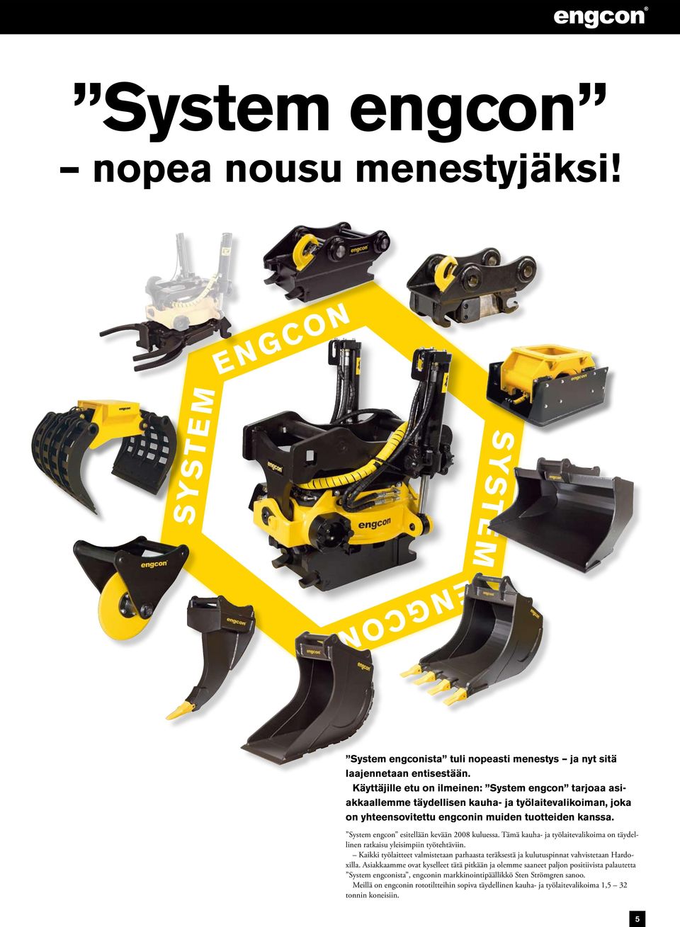 System engcon esitellään kevään 2008 kuluessa. Tämä kauha- ja työlaitevalikoima on täydellinen ratkaisu yleisimpiin työtehtäviin.