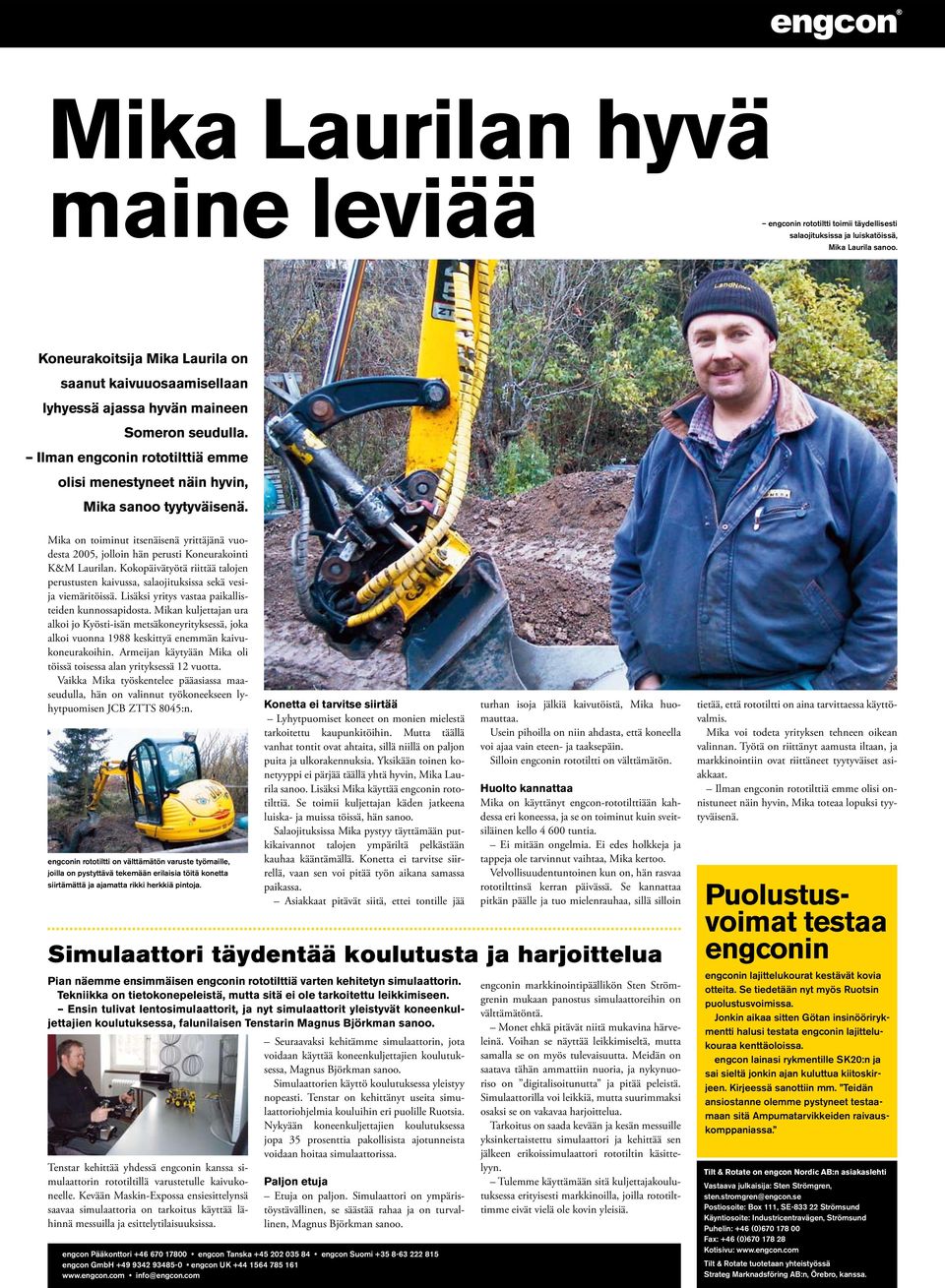 Mika on toiminut itsenäisenä yrittäjänä vuodesta 2005, jolloin hän perusti Koneurakointi K&M Laurilan. Kokopäivätyötä riittää talojen perustusten kaivussa, salaojituksissa sekä vesija viemäritöissä.