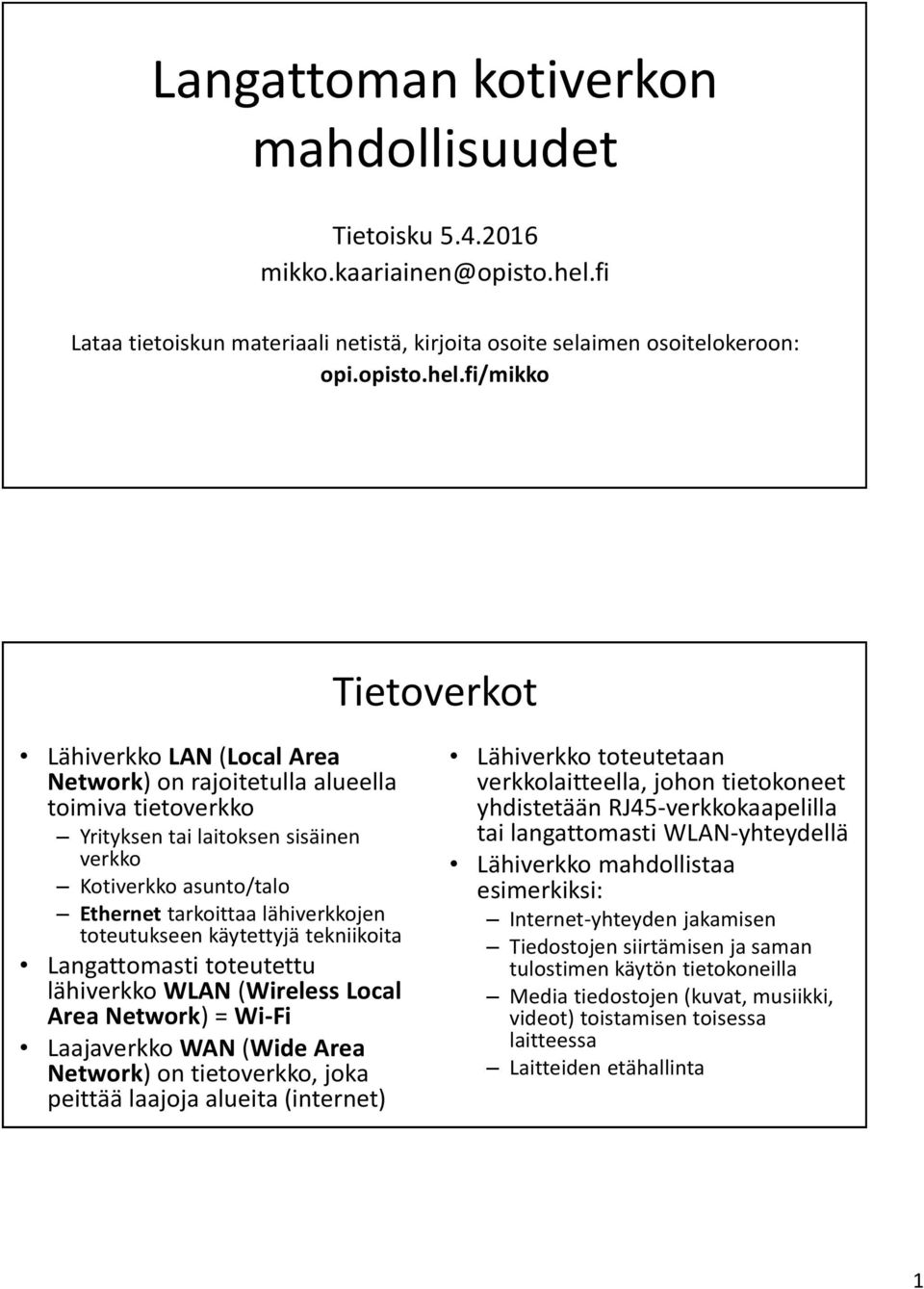 fi/mikko Tietoverkot Lähiverkko LAN (Local Area Network) on rajoitetulla alueella toimiva tietoverkko Yrityksen tai laitoksen sisäinen verkko Kotiverkko asunto/talo Ethernet tarkoittaa lähiverkkojen