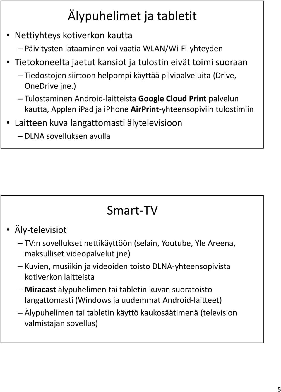 ) Tulostaminen Android-laitteista Google Cloud Print palvelun kautta, Applen ipad ja iphone AirPrint-yhteensopiviin tulostimiin Laitteen kuva langattomasti älytelevisioon DLNA sovelluksen avulla