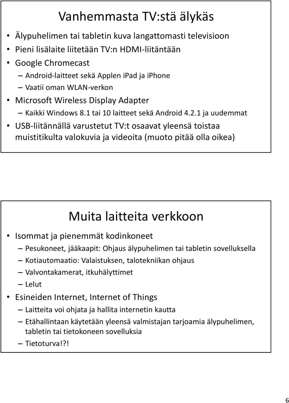 1 ja uudemmat USB-liitännällä varustetut TV:t osaavat yleensä toistaa muistitikulta valokuvia ja videoita (muoto pitää olla oikea) Muita laitteita verkkoon Isommat ja pienemmät kodinkoneet