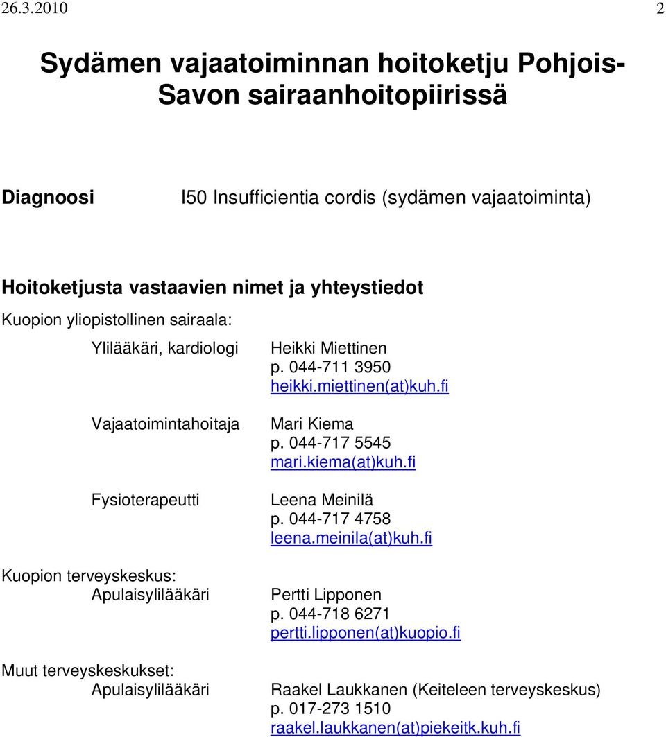 terveyskeskukset: Apulaisylilääkäri Heikki Miettinen p. 044-711 3950 heikki.miettinen(at)kuh.fi Mari Kiema p. 044-717 5545 mari.kiema(at)kuh.fi Leena Meinilä p.