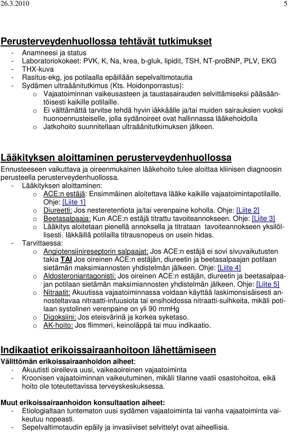 o Ei välttämättä tarvitse tehdä hyvin iäkkäälle ja/tai muiden sairauksien vuoksi huonoennusteiselle, jolla sydänoireet ovat hallinnassa lääkehoidolla o Jatkohoito suunnitellaan ultraäänitutkimuksen