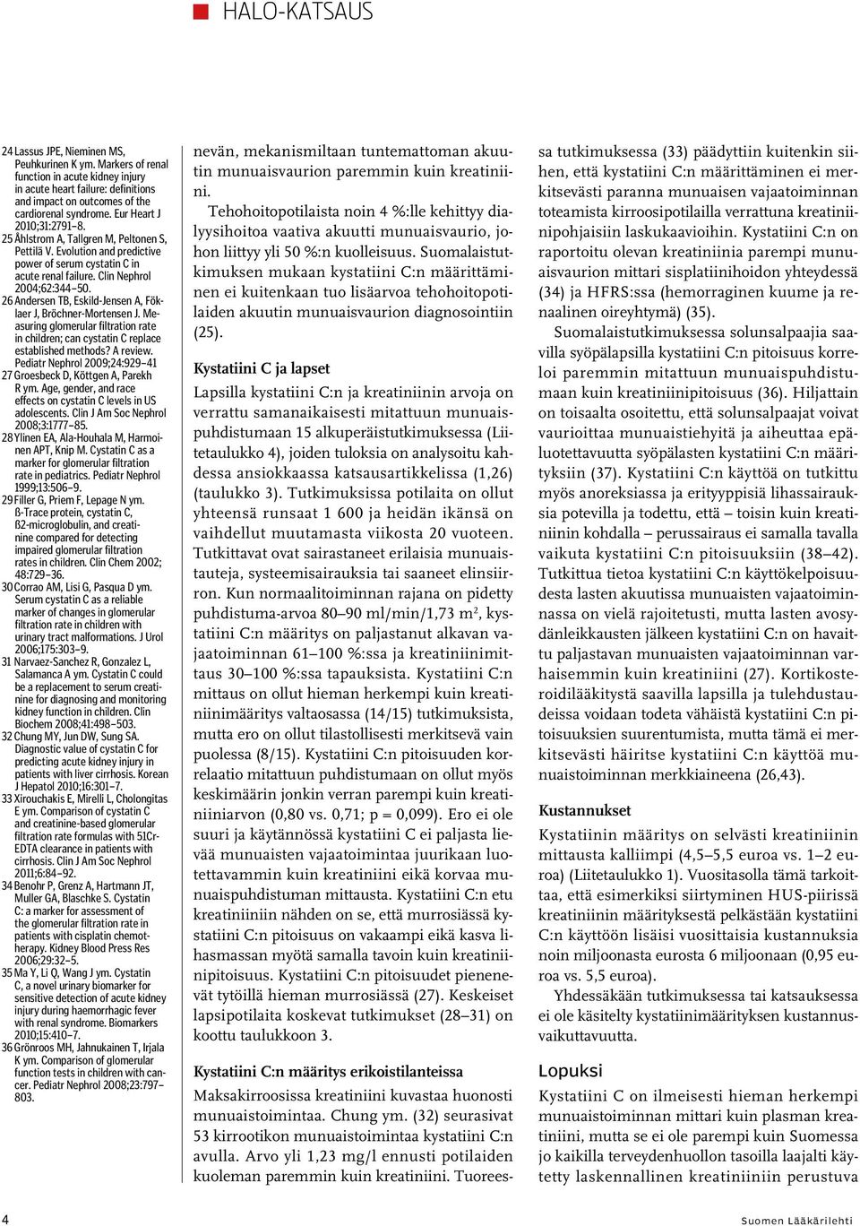 26 Andersen TB, Eskild-Jensen A, Föklaer J, Bröchner-Mortensen J. Measuring glomerular filtration rate in children; can cystatin C replace established methods? A review.